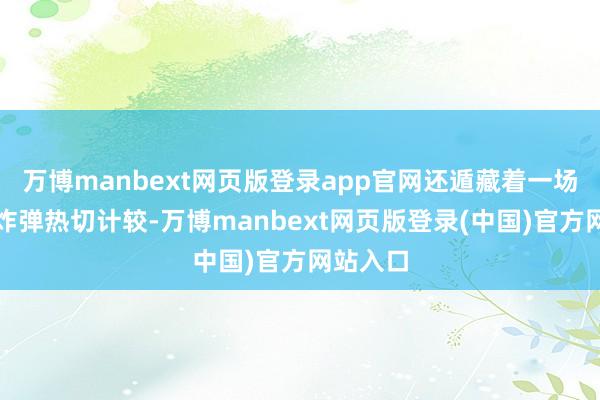 万博manbext网页版登录app官网还遁藏着一场未遂的炸弹热切计较-万博manbext网页版登录(中国)官方网站入口