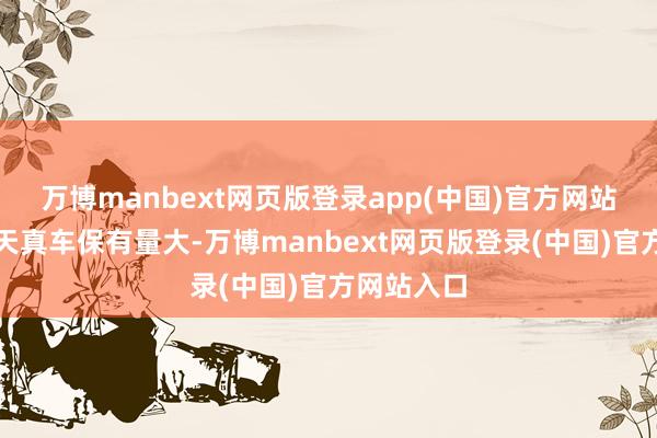 万博manbext网页版登录app(中国)官方网站长圳社区天真车保有量大-万博manbext网页版登录(中国)官方网站入口