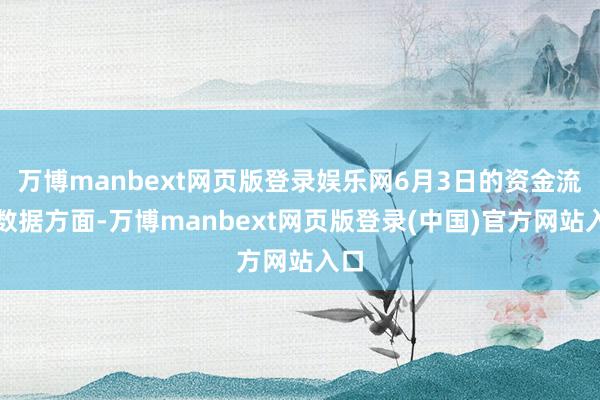 万博manbext网页版登录娱乐网6月3日的资金流向数据方面-万博manbext网页版登录(中国)官方网站入口