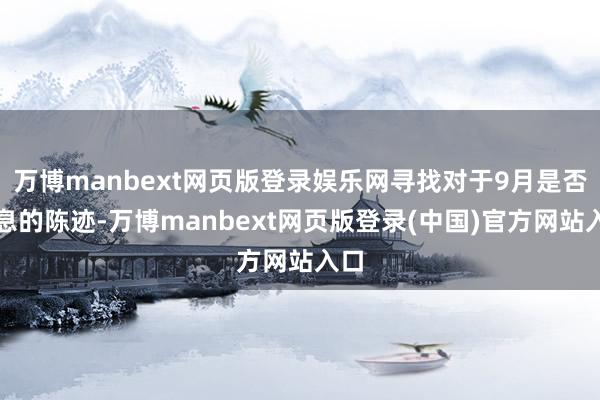 万博manbext网页版登录娱乐网寻找对于9月是否降息的陈迹-万博manbext网页版登录(中国)官方网站入口