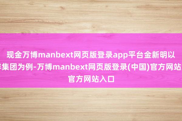 现金万博manbext网页版登录app平台金新明以吉祥集团为例-万博manbext网页版登录(中国)官方网站入口