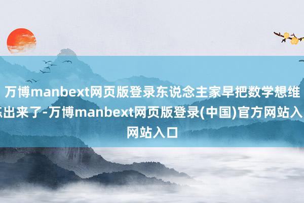 万博manbext网页版登录东说念主家早把数学想维练出来了-万博manbext网页版登录(中国)官方网站入口