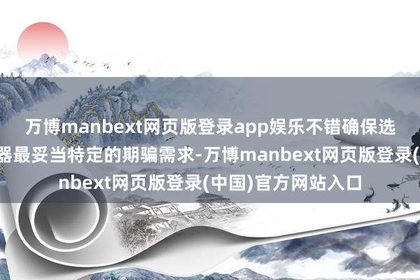万博manbext网页版登录app娱乐不错确保选定的刮板薄膜蒸发器最妥当特定的期骗需求-万博manbext网页版登录(中国)官方网站入口